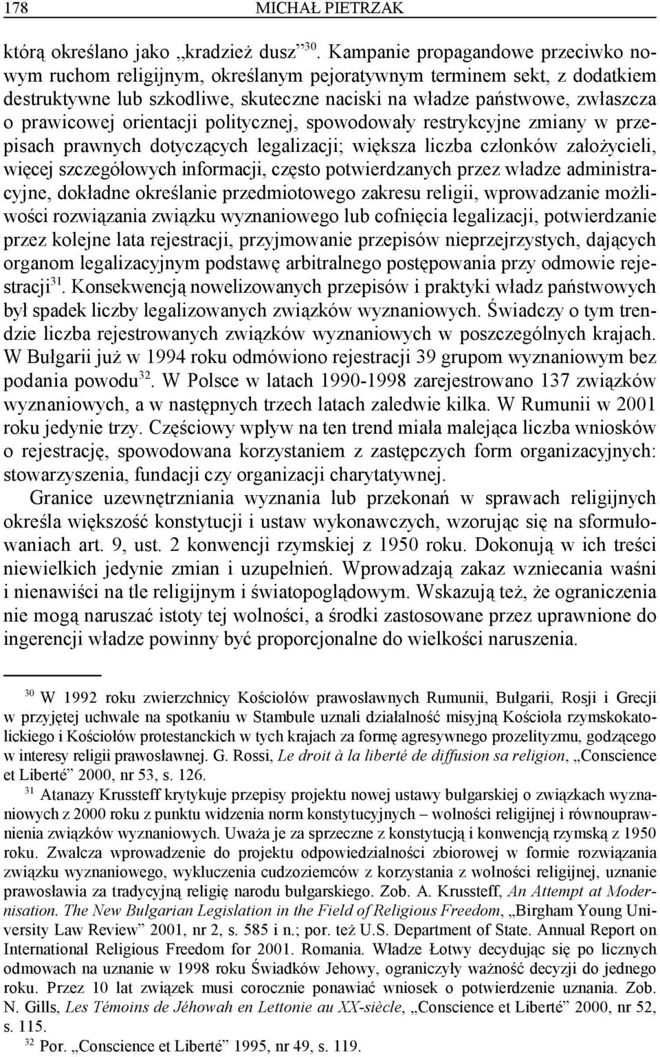 orientacji politycznej, spowodowały restrykcyjne zmiany w przepisach prawnych dotyczących legalizacji; większa liczba członków założycieli, więcej szczegółowych informacji, często potwierdzanych