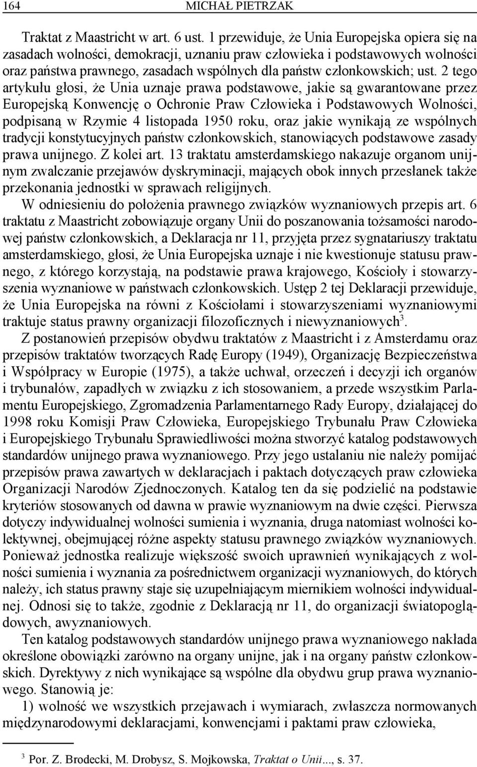 2 tego artykułu głosi, że Unia uznaje prawa podstawowe, jakie są gwarantowane przez Europejską Konwencję o Ochronie Praw Człowieka i Podstawowych Wolności, podpisaną w Rzymie 4 listopada 1950 roku,