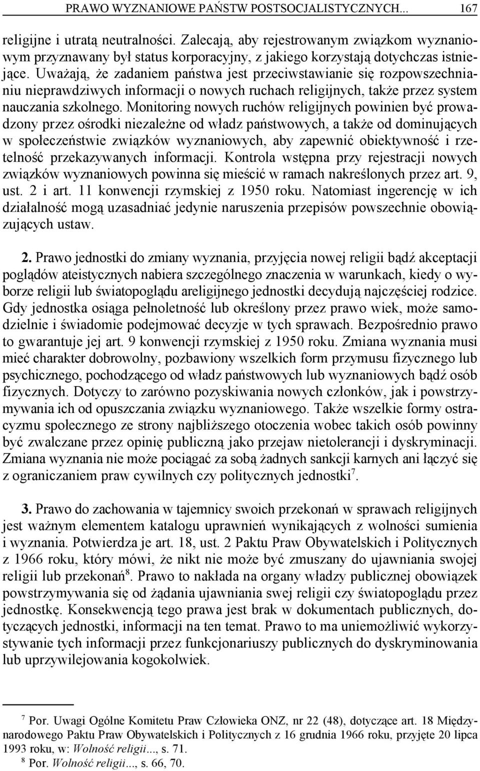 Uważają, że zadaniem państwa jest przeciwstawianie się rozpowszechnianiu nieprawdziwych informacji o nowych ruchach religijnych, także przez system nauczania szkolnego.