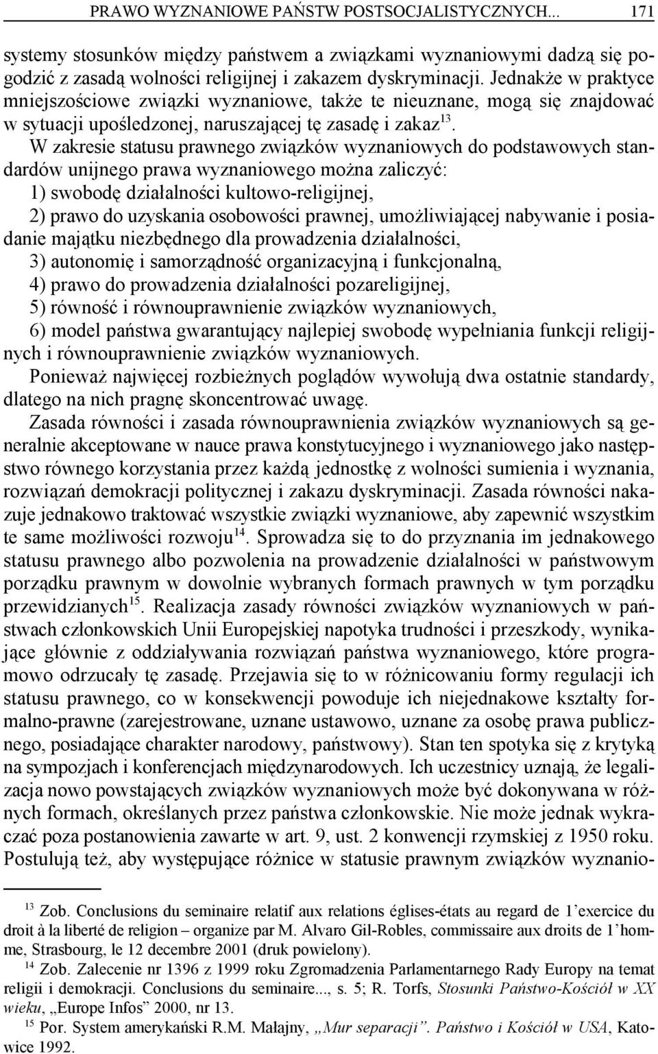 W zakresie statusu prawnego związków wyznaniowych do podstawowych standardów unijnego prawa wyznaniowego można zaliczyć: 1) swobodę działalności kultowo-religijnej, 2) prawo do uzyskania osobowości