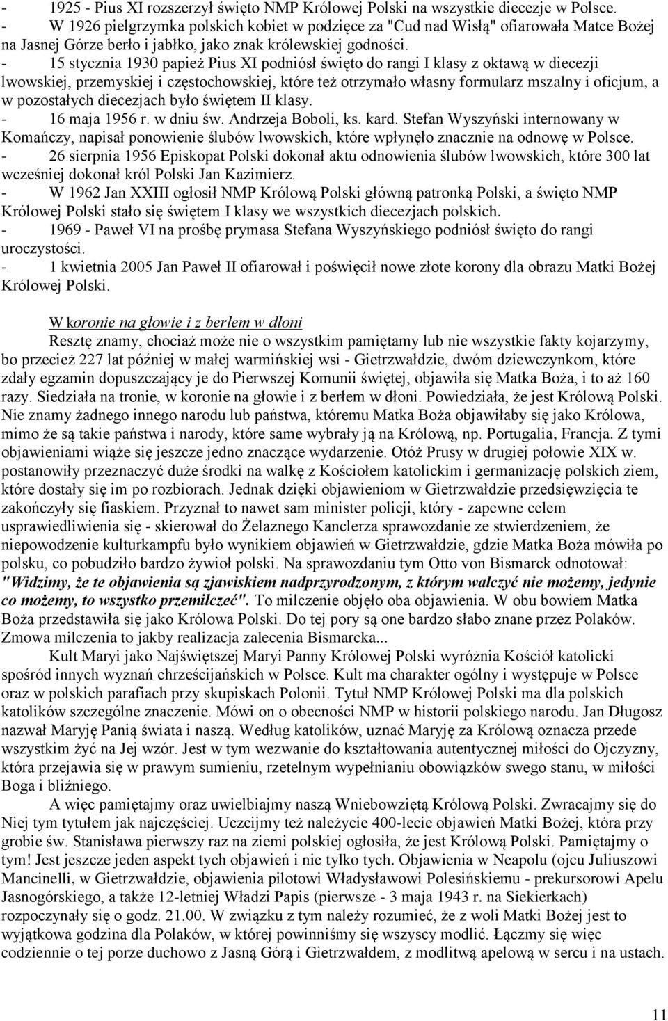 - 15 stycznia 1930 papież Pius XI podniósł święto do rangi I klasy z oktawą w diecezji lwowskiej, przemyskiej i częstochowskiej, które też otrzymało własny formularz mszalny i oficjum, a w