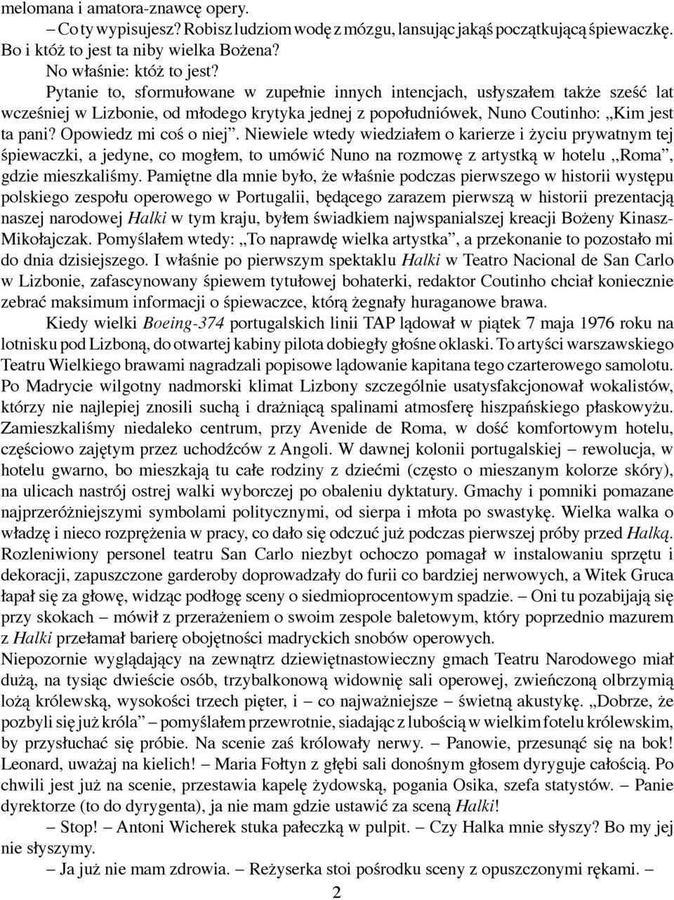 Opowiedz mi coś o niej. Niewiele wtedy wiedziałem o karierze i życiu prywatnym tej śpiewaczki, a jedyne, co mogłem, to umówić Nuno na rozmowę z artystką w hotelu,,roma, gdzie mieszkaliśmy.