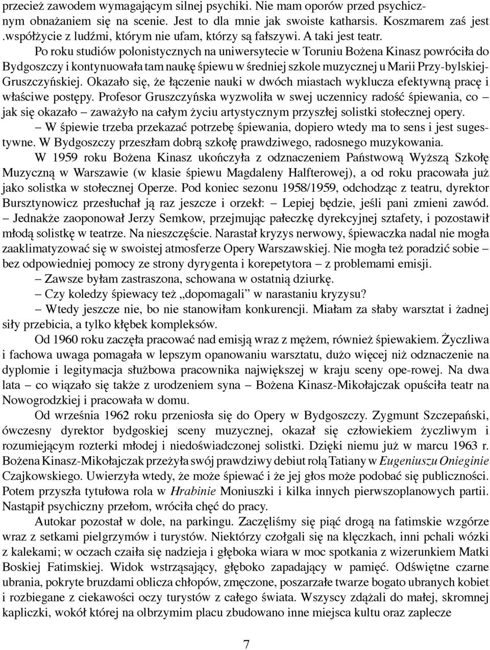 Po roku studiów polonistycznych na uniwersytecie w Toruniu Bożena Kinasz powróciła do Bydgoszczy i kontynuowała tam naukę śpiewu w średniej szkole muzycznej u Marii Przy-bylskiej- Gruszczyńskiej.