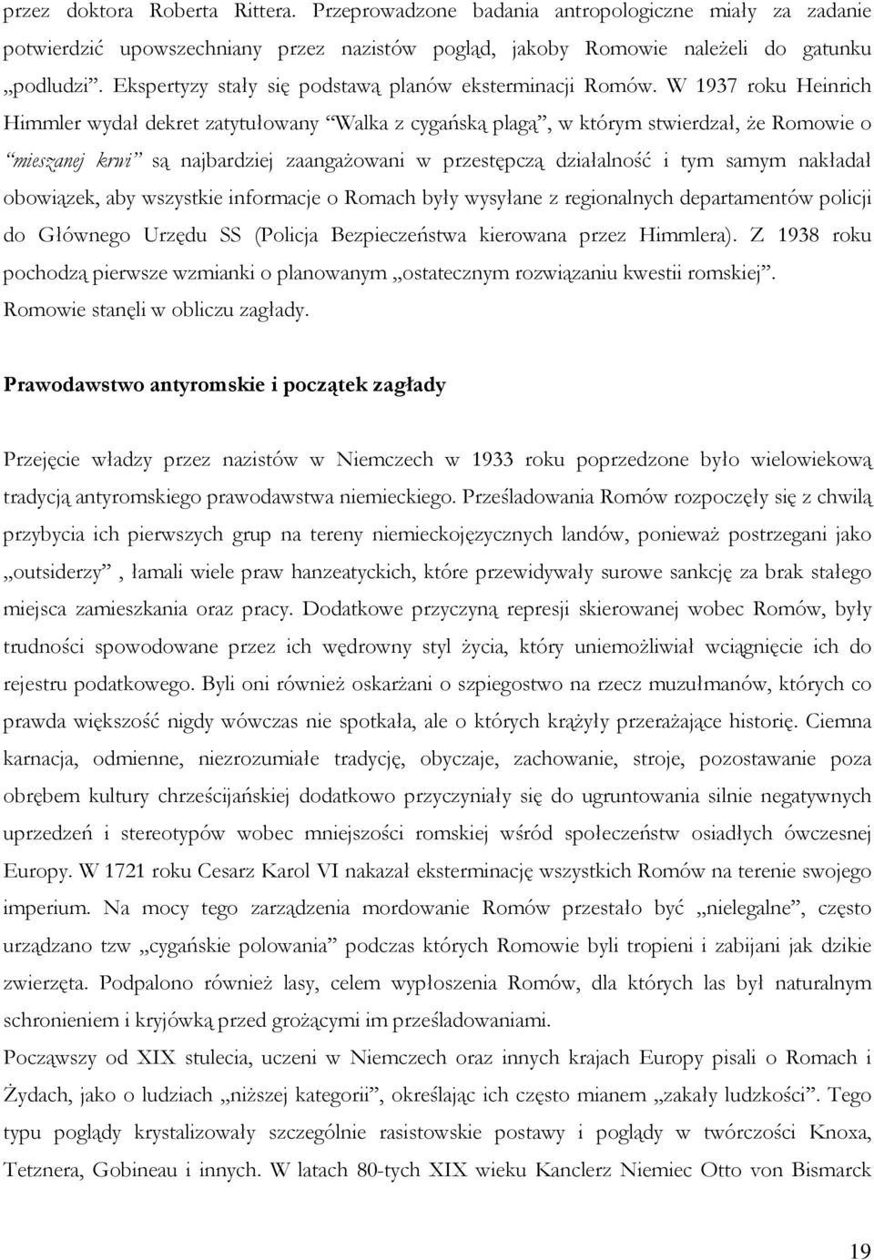 W 1937 roku Heinrich Himmler wydał dekret zatytułowany Walka z cygańską plagą, w którym stwierdzał, że Romowie o mieszanej krwi są najbardziej zaangażowani w przestępczą działalność i tym samym