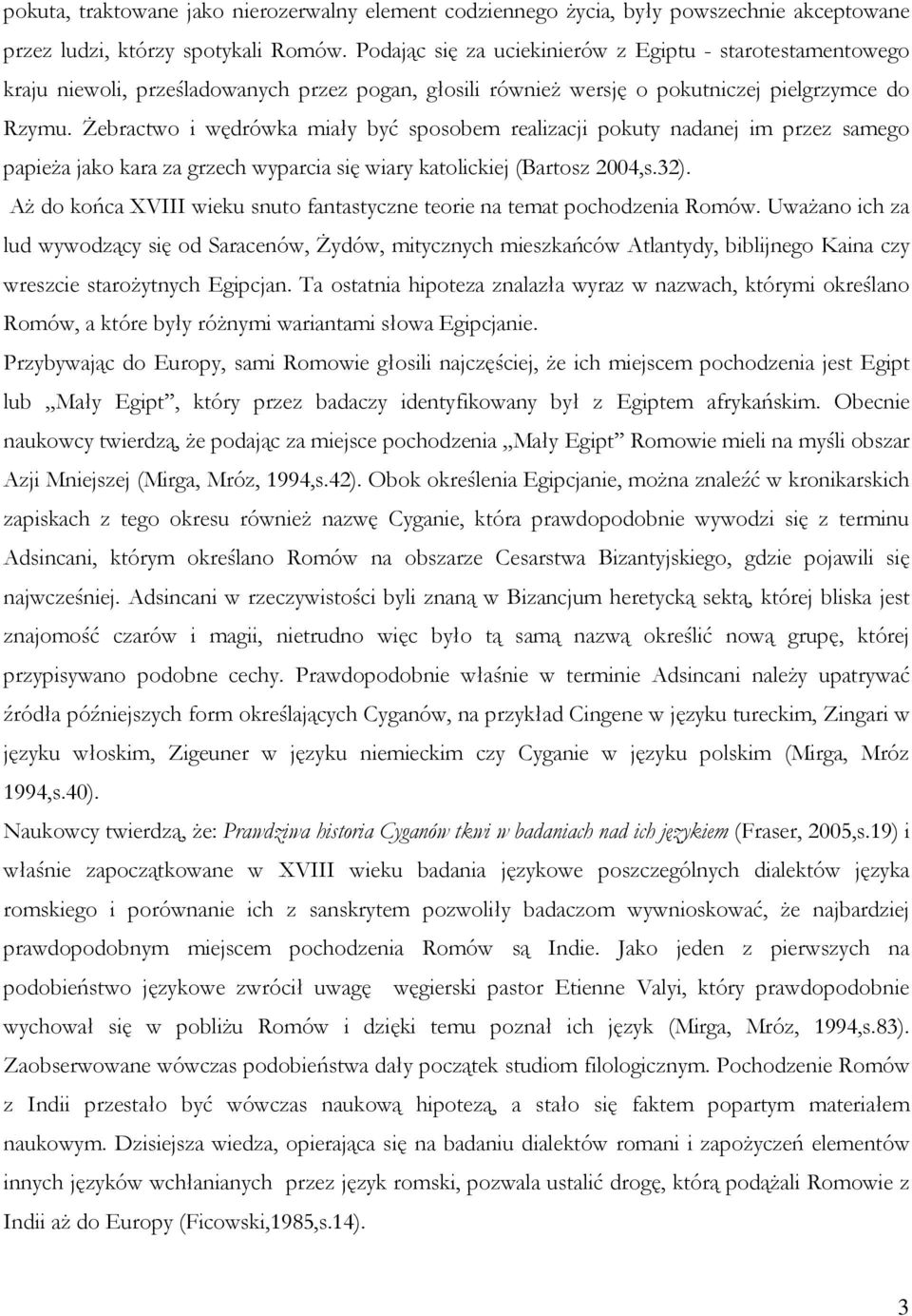 Żebractwo i wędrówka miały być sposobem realizacji pokuty nadanej im przez samego papieża jako kara za grzech wyparcia się wiary katolickiej (Bartosz 2004,s.32).