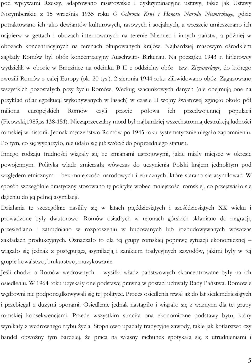 terenach okupowanych krajów. Najbardziej masowym ośrodkiem zagłady Romów był obóz koncentracyjny Auschwitz- Birkenau. Na początku 1943 r.