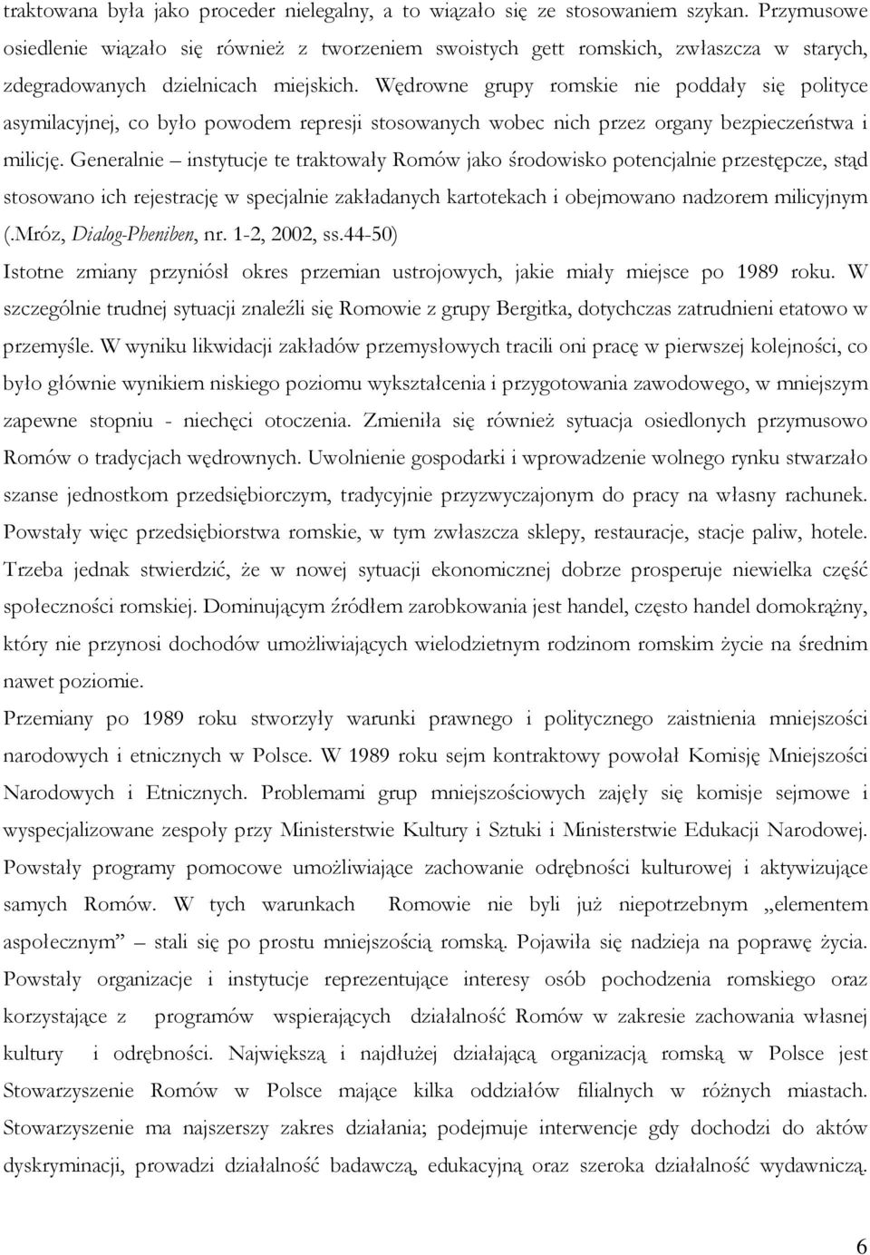 Wędrowne grupy romskie nie poddały się polityce asymilacyjnej, co było powodem represji stosowanych wobec nich przez organy bezpieczeństwa i milicję.