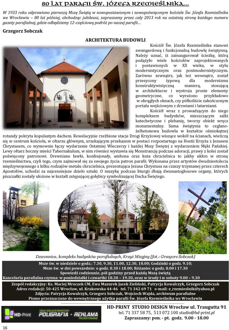 naszej parafii Grzegorz Sobczak ARCHITEKTURA BUDOWLI Kościół Św. Józefa Rzemieślnika stanowi awangardową i funkcjonalną budowlę świątynną.