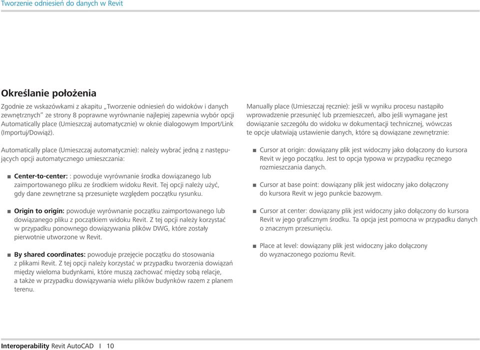 Automatically place (Umieszczaj automatycznie): należy wybrać jedną z następujących opcji automatycznego umieszczania: Center-to-center: : powoduje wyrównanie środka dowiązanego lub zaimportowanego