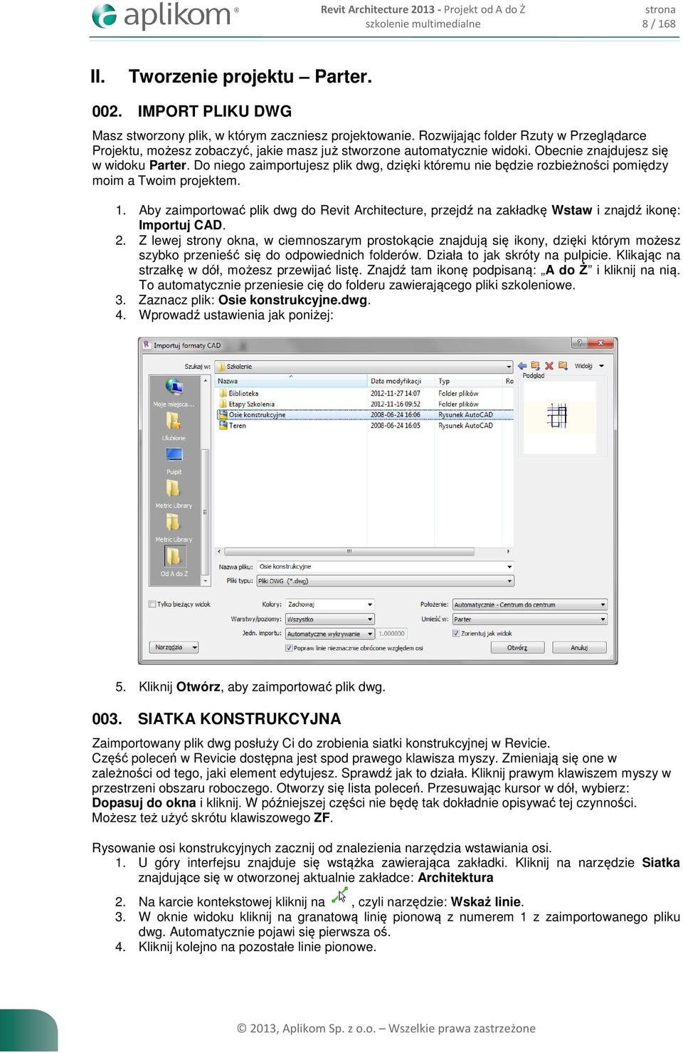 Do niego zaimportujesz plik dwg, dzięki któremu nie będzie rozbieżności pomiędzy moim a Twoim projektem. 1.