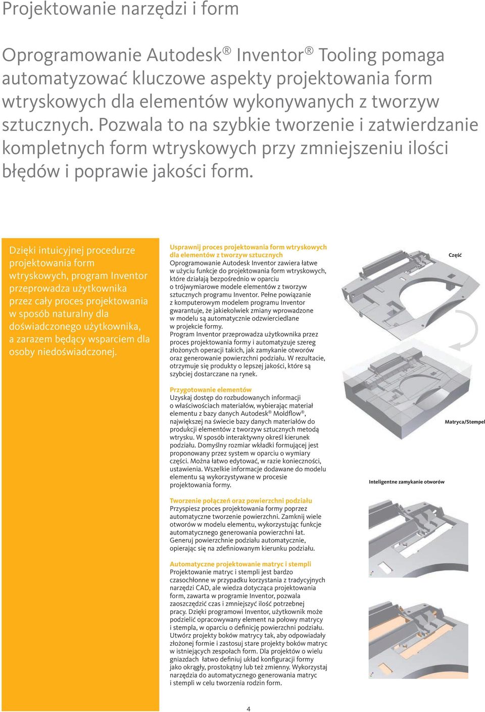 Dzięki intuicyjnej procedurze projektowania form wtryskowych, program Inventor przeprowadza użytkownika przez cały proces projektowania w sposób naturalny dla doświadczonego użytkownika, a zarazem