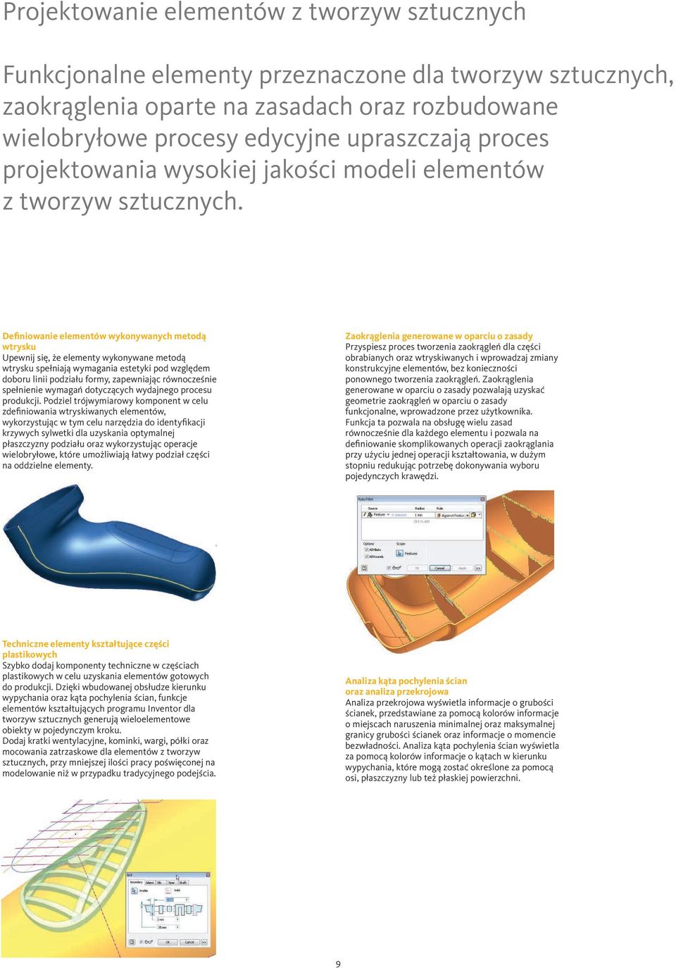 Definiowanie elementów wykonywanych metodą wtrysku Upewnĳ się, że elementy wykonywane metodą wtrysku spełniają wymagania estetyki pod względem doboru linii podziału formy, zapewniając równocześnie