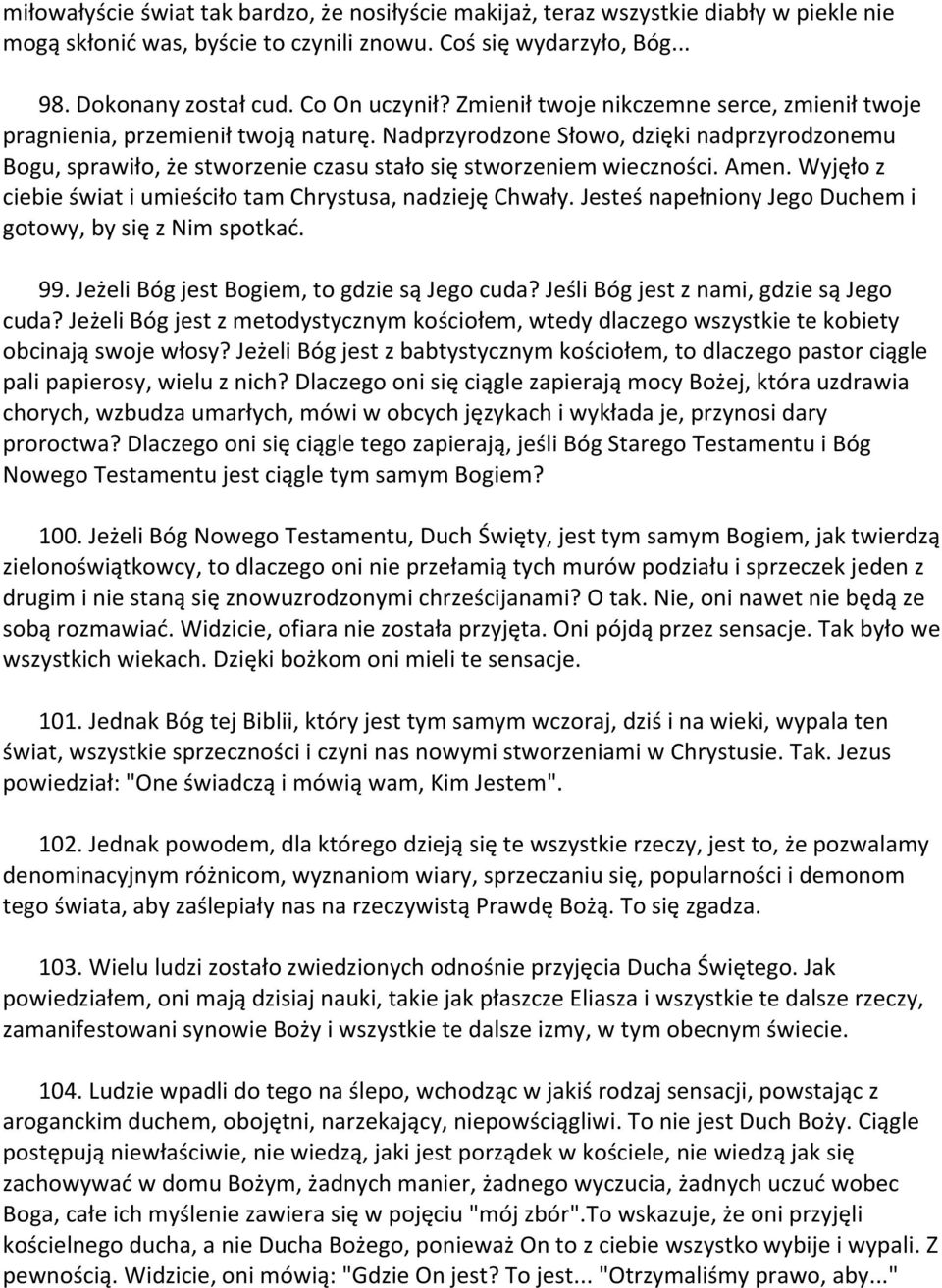 Amen. Wyjęło z ciebie świat i umieściło tam Chrystusa, nadzieję Chwały. Jesteś napełniony Jego Duchem i gotowy, by się z Nim spotkad. 99. Jeżeli Bóg jest Bogiem, to gdzie są Jego cuda?