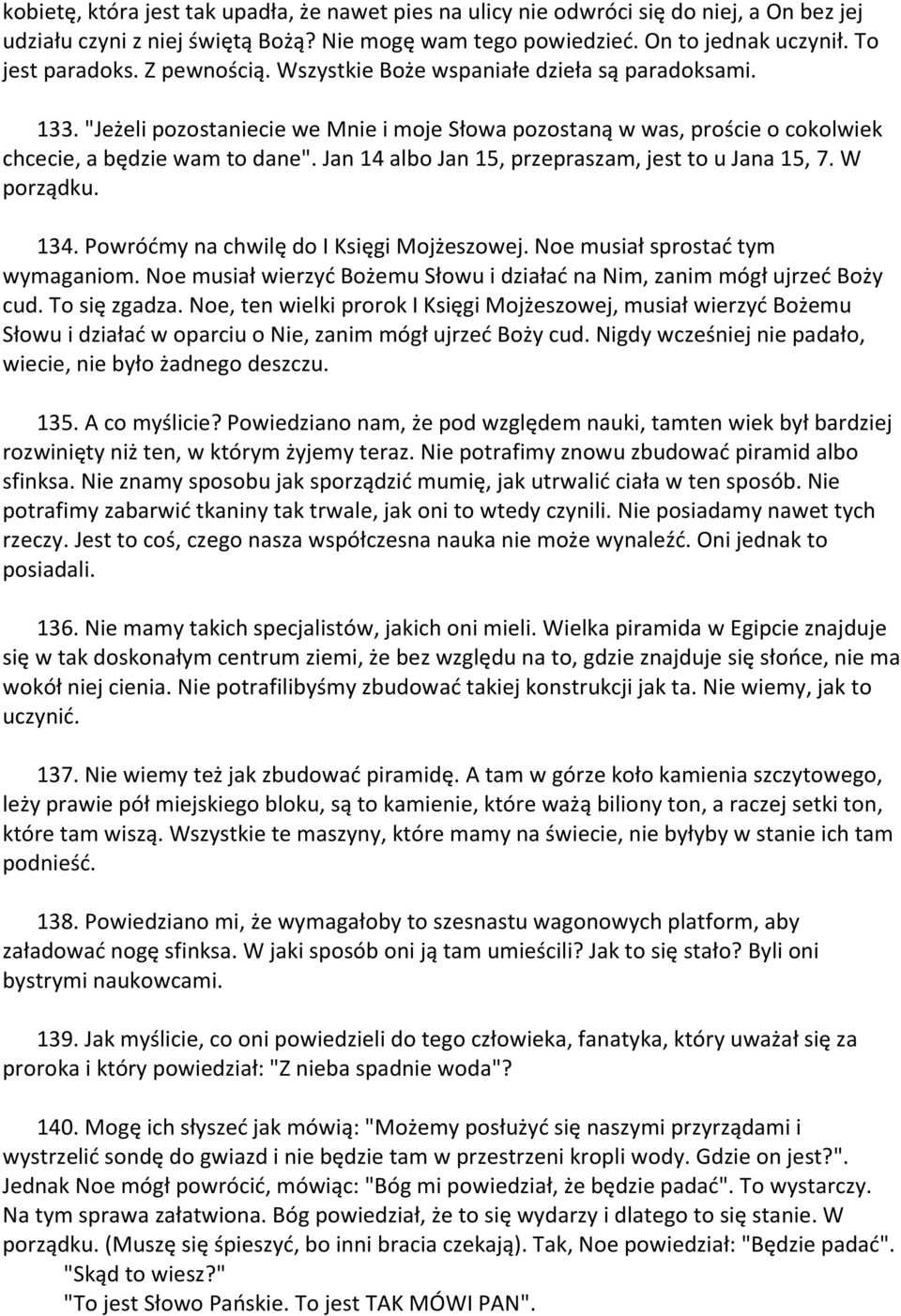 Jan 14 albo Jan 15, przepraszam, jest to u Jana 15, 7. W porządku. 134. Powródmy na chwilę do I Księgi Mojżeszowej. Noe musiał sprostad tym wymaganiom.