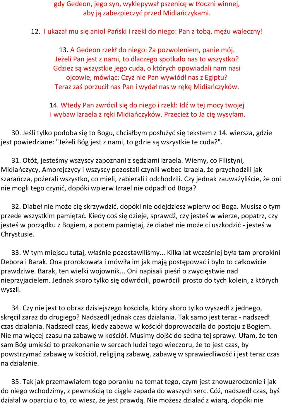 Gdzież są wszystkie jego cuda, o których opowiadali nam nasi ojcowie, mówiąc: Czyż nie Pan wywiódł nas z Egiptu? Teraz zaś porzucił nas Pan i wydał nas w rękę Midiaoczyków. 14.