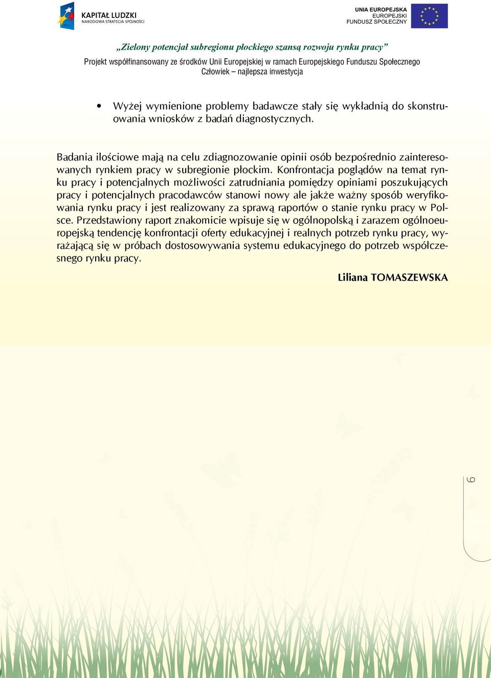 Konfrontacja poglądów na temat rynku pracy i potencjalnych możliwości zatrudniania pomiędzy opiniami poszukujących pracy i potencjalnych pracodawców stanowi nowy ale jakże ważny sposób