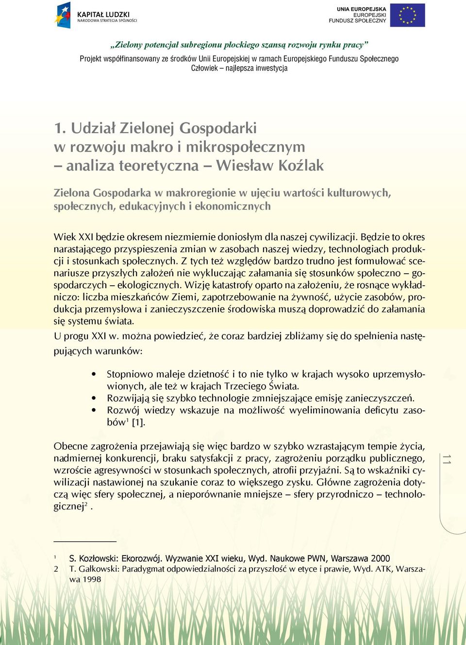 Będzie to okres narastającego przyspieszenia zmian w zasobach naszej wiedzy, technologiach produkcji i stosunkach społecznych.