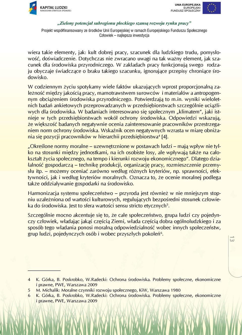 W codziennym życiu spotykamy wiele faktów ukazujących wprost proporcjonalną zależność między jakością pracy, marnotrawstwem surowców i materiałów a antropogennym obciążeniem środowiska przyrodniczego.