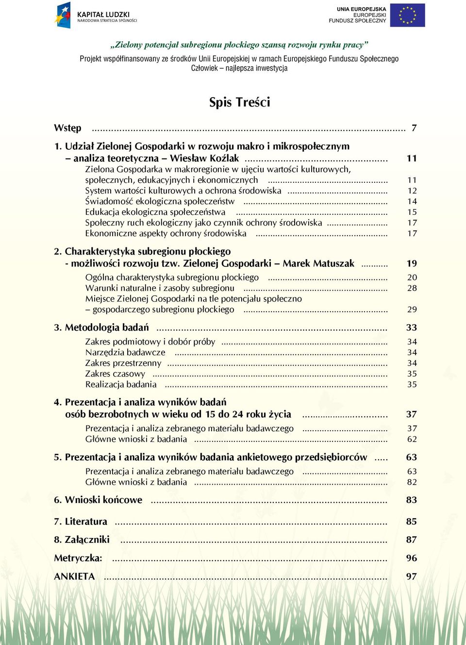 .. 12 Świadomość ekologiczna społeczeństw... 14 Edukacja ekologiczna społeczeństwa... 15 Społeczny ruch ekologiczny jako czynnik ochrony środowiska... 17 Ekonomiczne aspekty ochrony środowiska... 17 2.