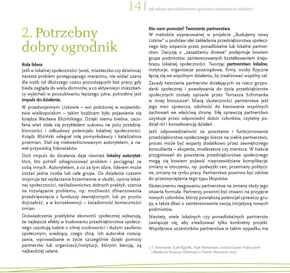 bez pracy, gdy bieda zagląda do wielu domostw, a co aktywniejsi mieszkańcy wyjechali w poszukiwaniu lepszego jutra, potrzebny jest impuls do działania.