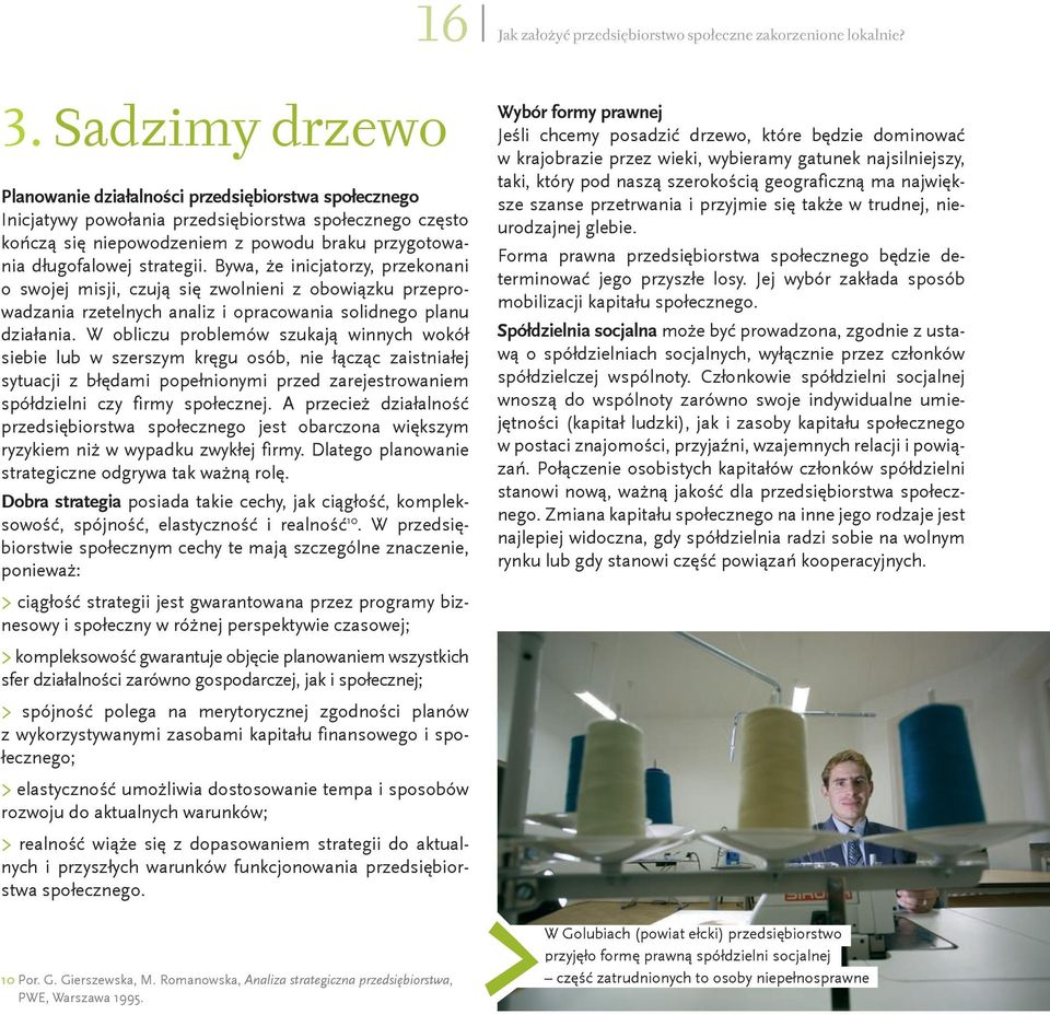 strategii. Bywa, że inicjatorzy, przekonani o swojej misji, czują się zwolnieni z obowiązku przeprowadzania rzetelnych analiz i opracowania solidnego planu działania.