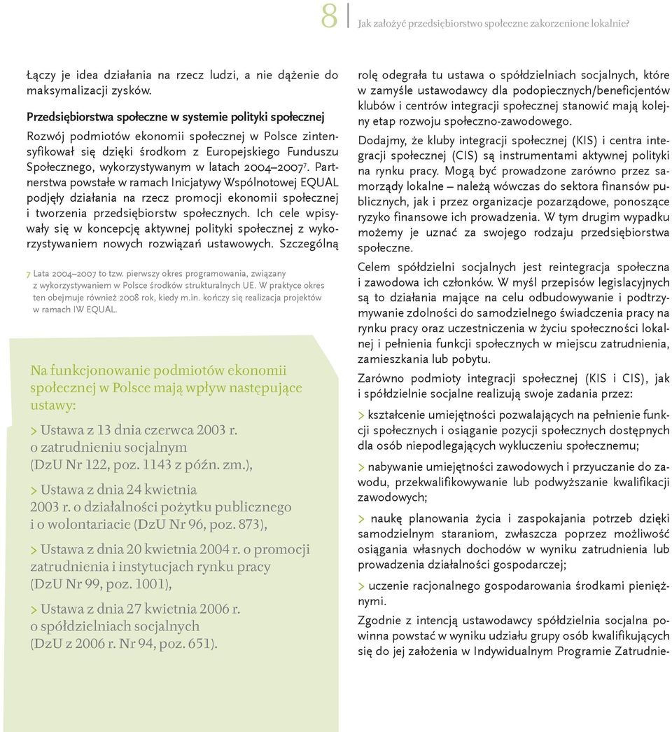 latach 2004 2007 7. Partnerstwa powstałe w ramach Inicjatywy Wspólnotowej EQUAL podjęły działania na rzecz promocji ekonomii społecznej i tworzenia przedsiębiorstw społecznych.