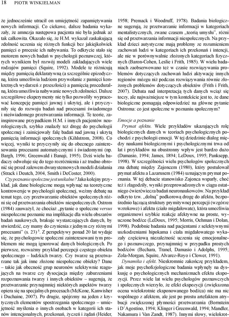 To odkrycie stało się motorem nowych badań w psychologii poznawczej, których wynikiem był rozwój modeli zakładających wiele rodzajów pamięci (Squire, 1992).