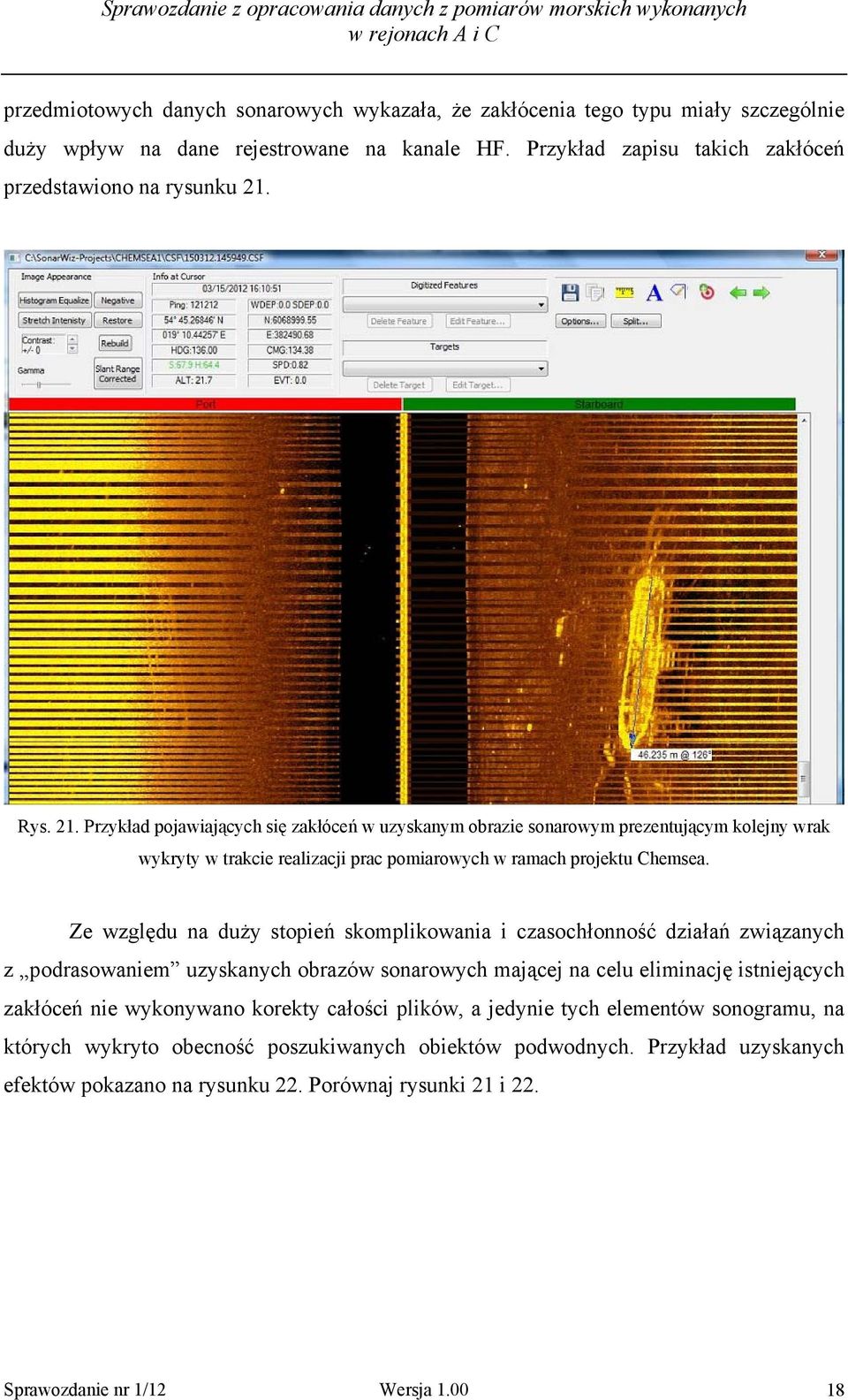 Ze względu na duży stopień skomplikowania i czasochłonność działań związanych z podrasowaniem uzyskanych obrazów sonarowych mającej na celu eliminację istniejących zakłóceń nie wykonywano korekty