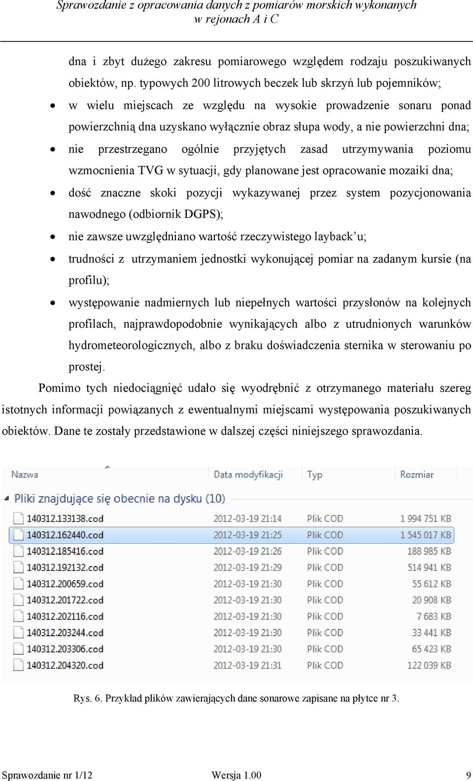 nie przestrzegano ogólnie przyjętych zasad utrzymywania poziomu wzmocnienia TVG w sytuacji, gdy planowane jest opracowanie mozaiki dna; dość znaczne skoki pozycji wykazywanej przez system