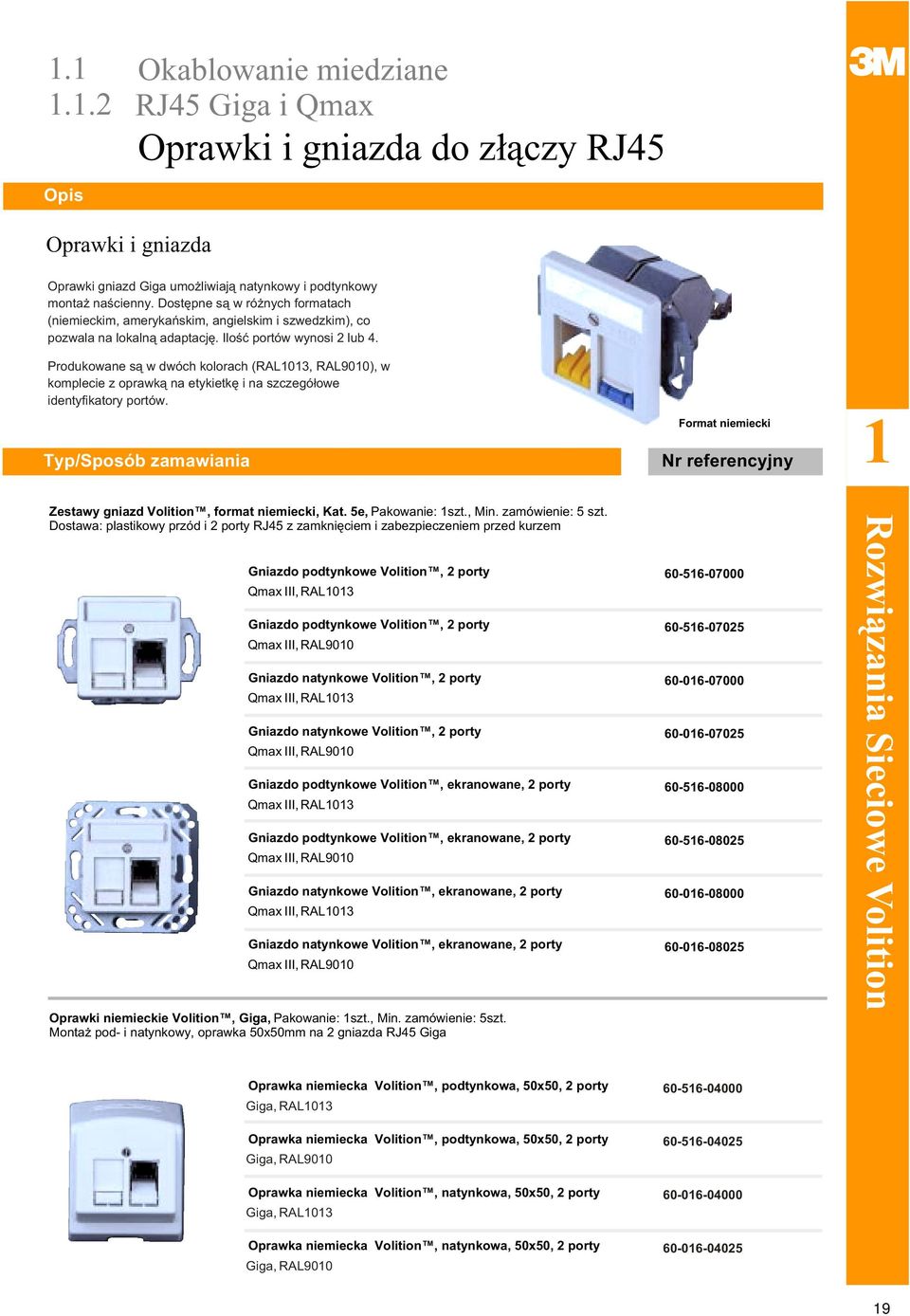 Produkowane s¹ w dwóch kolorach (RAL1013, RAL9010), w komplecie z oprawk¹ na etykietkê i na szczegó³owe identyfikatory portów.