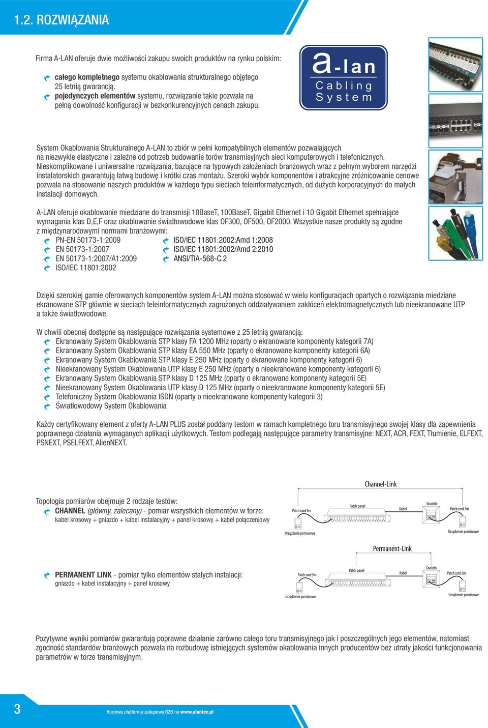 System Okablowania Strukturalnego A-LAN to zbiór w pełni kompatybilnych elementów pozwalających na niezwykle elastyczne i zależne od potrzeb budowanie torów transmisyjnych sieci komputerowych i