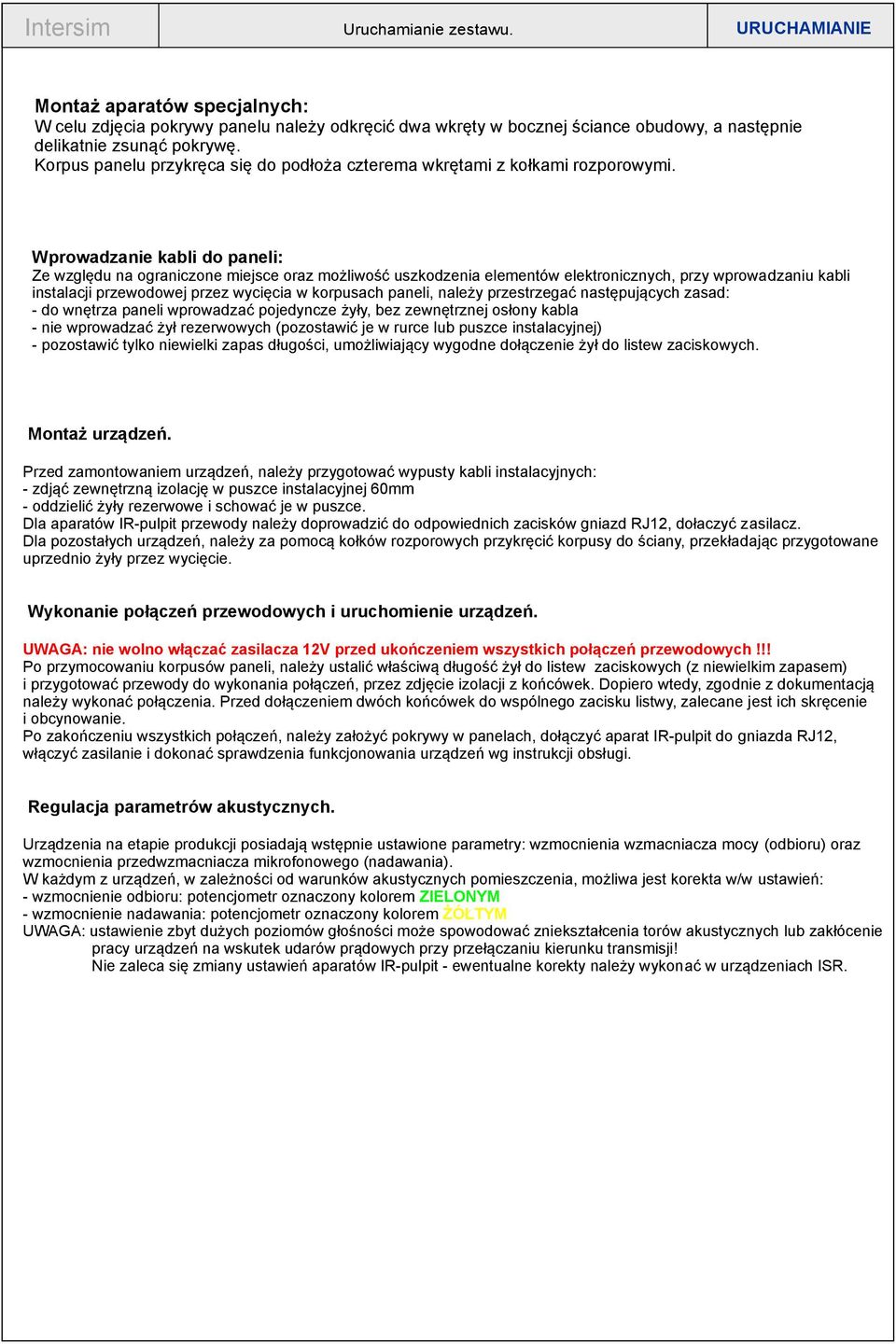 Wprowadzanie kabli do paneli: Ze względu na ograniczone miejsce oraz możliwość uszkodzenia elementów elektronicznych, przy wprowadzaniu kabli instalacji przewodowej przez wycięcia w korpusach paneli,