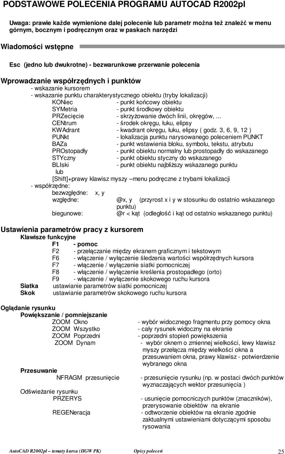 KONiec - punkt końcowy obiektu SYMetria - punkt środkowy obiektu PRZecięcie - skrzyŝowanie dwóch linii, okręgów,... CENtrum - środek okręgu, łuku, elipsy KWAdrant - kwadrant okręgu, łuku, elipsy ( godz.