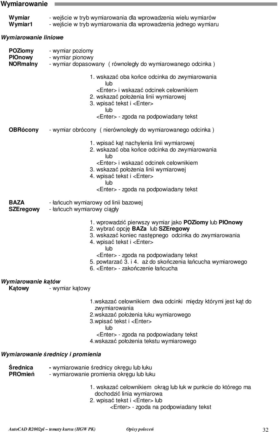 wskazać połoŝenia linii wymiarowej 3. wpisać tekst i <Enter> lub <Enter> - zgoda na podpowiadany tekst OBRócony - wymiar obrócony ( nierównoległy do wymiarowanego odcinka ) 1.