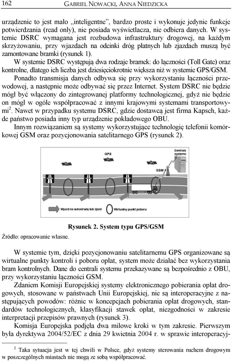 W systemie DSRC występują dwa rodzaje bramek: do łączności (Toll Gate) oraz kontrolne, dlatego ich liczba jest dziesięciokrotnie większa niż w systemie GPS/GSM.