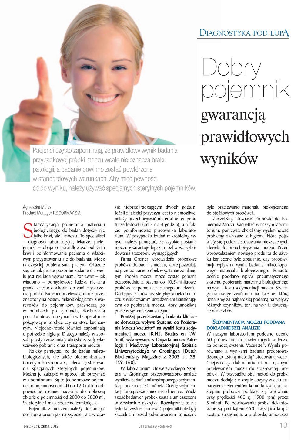 To specjaliœci diagnoœci laboratoryjni, lekarze, pielêgniarki dbaj¹ o prawid³owoœæ pobrania krwi i poinformowanie pacjenta o w³aœciwym przygotowaniu siê do badania.