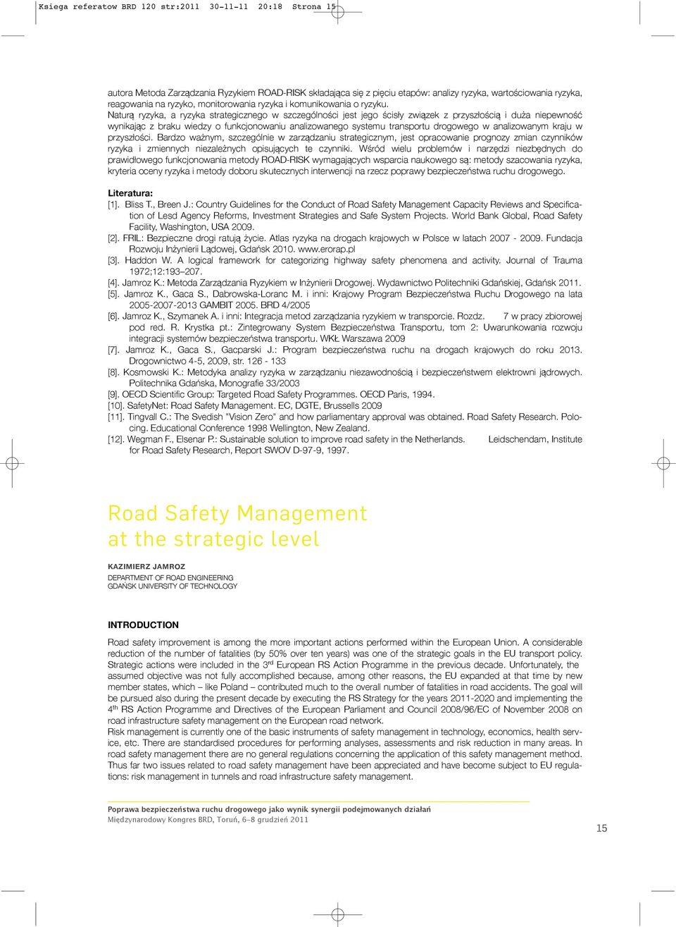 Natur ryzyka, a ryzyka strategicznego w szczególno ci jest jego cis y zwi zek z przysz o ci i du a niepewno wynikaj c z braku wiedzy o funkcjonowaniu analizowanego systemu transportu drogowego w