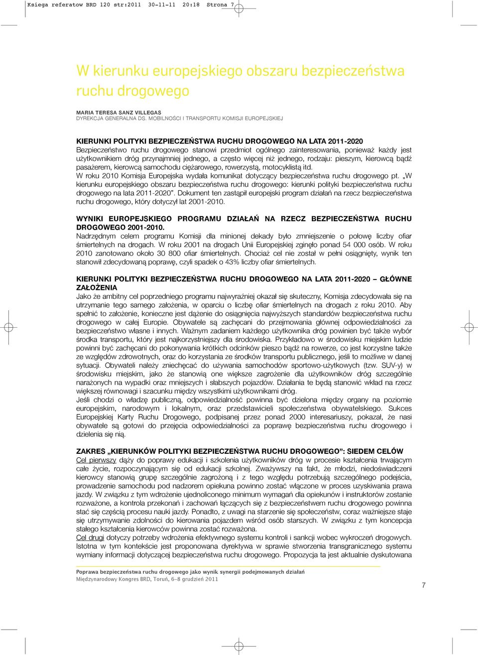 dy jest u ytkownikiem dróg przynajmniej jednego, a cz sto wi cej ni jednego, rodzaju: pieszym, kierowc b d pasa erem, kierowc samochodu ci arowego, rowerzyst, motocyklist itd.