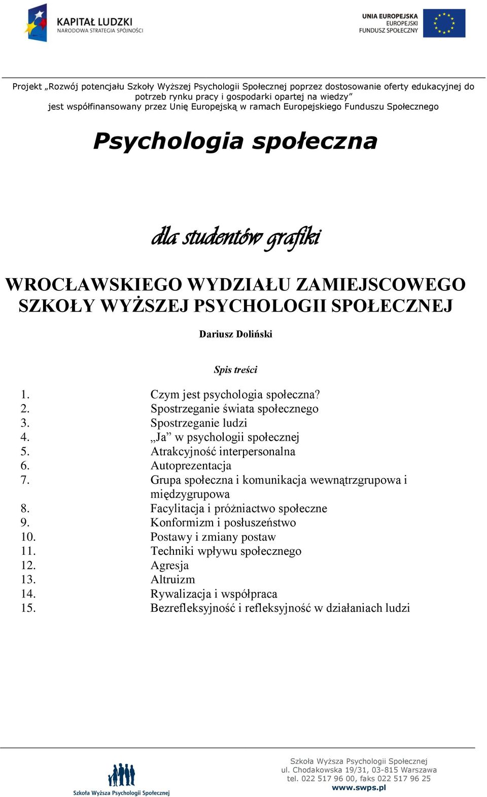 Autoprezentacja 7. Grupa społeczna i komunikacja wewnątrzgrupowa i międzygrupowa 8. Facylitacja i próżniactwo społeczne 9. Konformizm i posłuszeństwo 10.