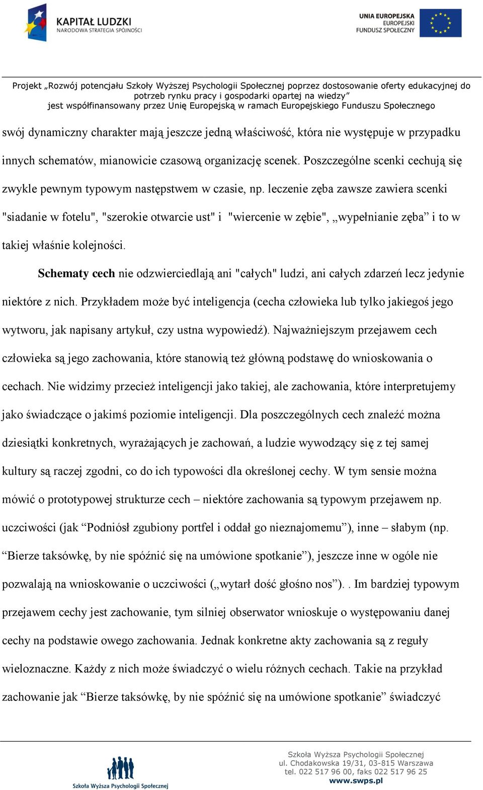 leczenie zęba zawsze zawiera scenki "siadanie w fotelu", "szerokie otwarcie ust" i "wiercenie w zębie", wypełnianie zęba i to w takiej właśnie kolejności.