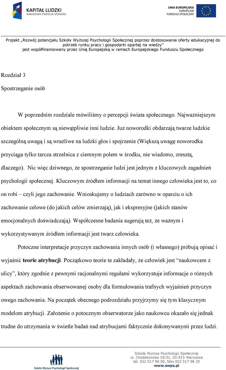 zresztą, dlaczego). Nic więc dziwnego, że spostrzeganie ludzi jest jednym z kluczowych zagadnień psychologii społecznej.