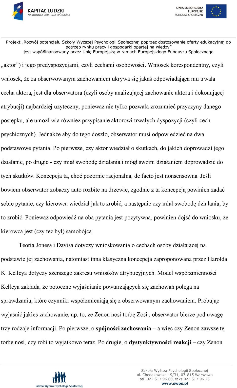 dokonującej atrybucji) najbardziej użyteczny, ponieważ nie tylko pozwala zrozumieć przyczyny danego postępku, ale umożliwia również przypisanie aktorowi trwałych dyspozycji (czyli cech psychicznych).