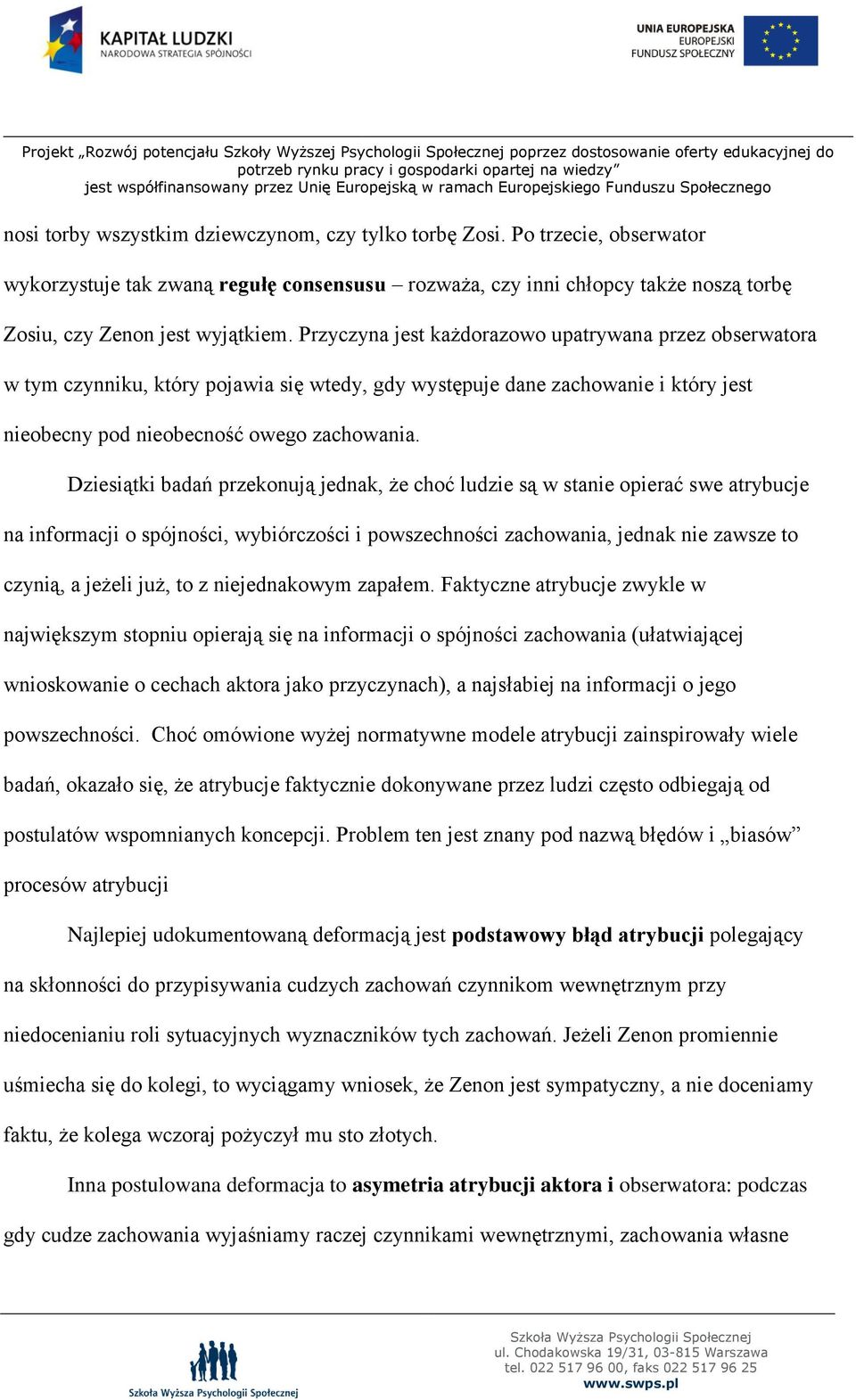 Dziesiątki badań przekonują jednak, że choć ludzie są w stanie opierać swe atrybucje na informacji o spójności, wybiórczości i powszechności zachowania, jednak nie zawsze to czynią, a jeżeli już, to