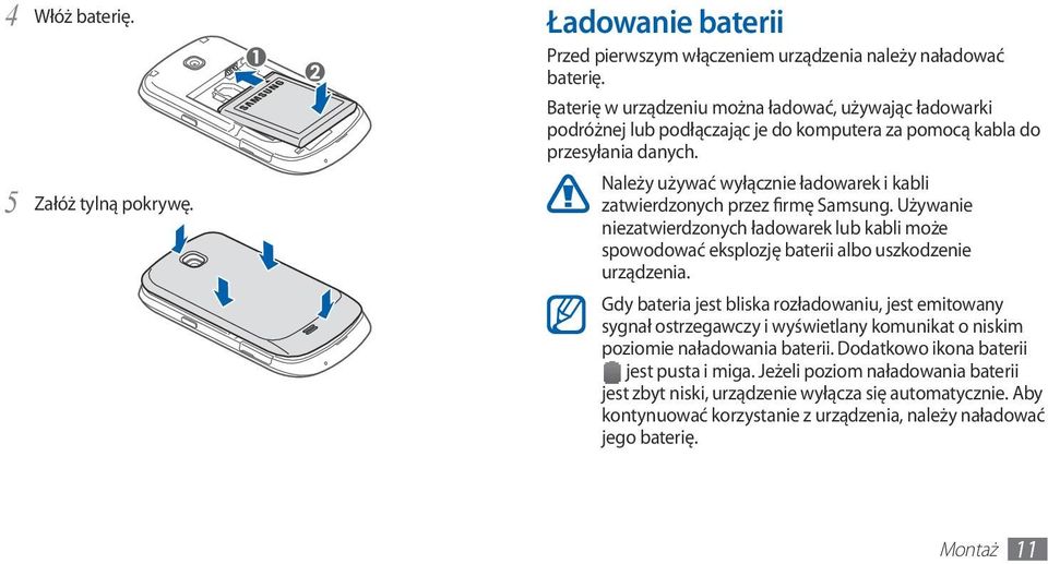 Należy używać wyłącznie ładowarek i kabli zatwierdzonych przez firmę Samsung. Używanie niezatwierdzonych ładowarek lub kabli może spowodować eksplozję baterii albo uszkodzenie urządzenia.