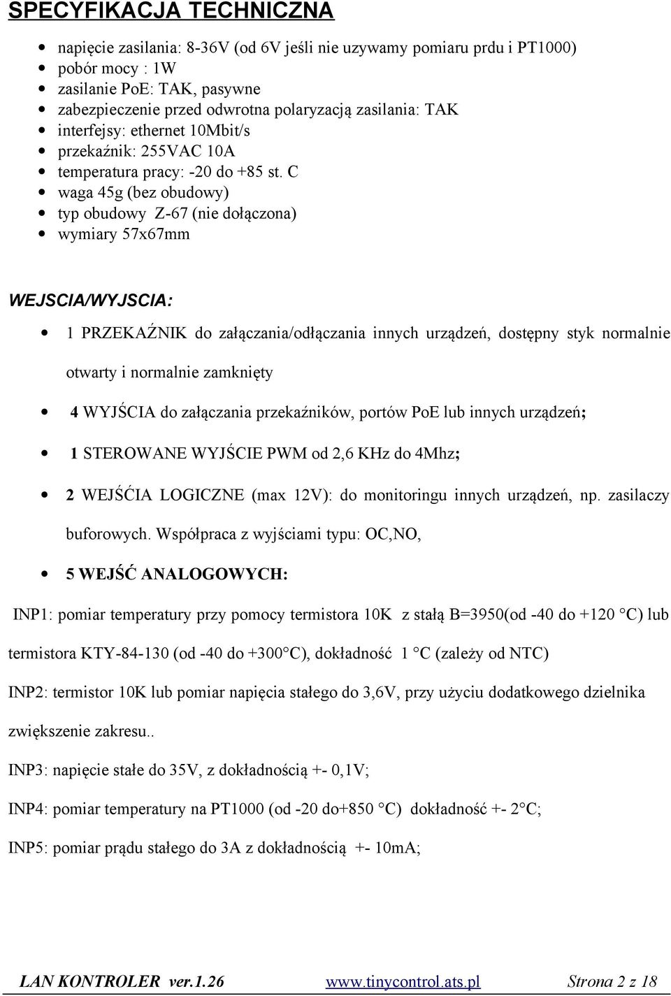 C waga 45g (bez obudowy) typ obudowy Z-67 (nie dołączona) wymiary 57x67mm WEJSCIA/WYJSCIA: 1 PRZEKAŹNIK do załączania/odłączania innych urządzeń, dostępny styk normalnie otwarty i normalnie zamknięty