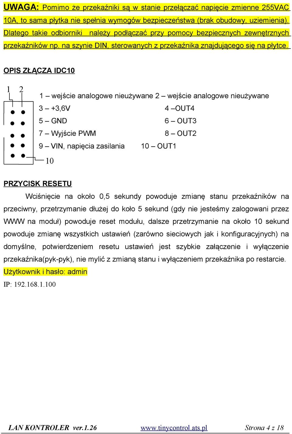 OPIS ZŁĄCZA IDC10 1 2 1 wejście analogowe nieużywane 2 wejście analogowe nieużywane 3 +3,6V 4 OUT4 5 GND 6 OUT3 7 Wyjście PWM 8 OUT2 9 VIN, napięcia zasilania 10 OUT1 10 PRZYCISK RESETU Wciśnięcie na