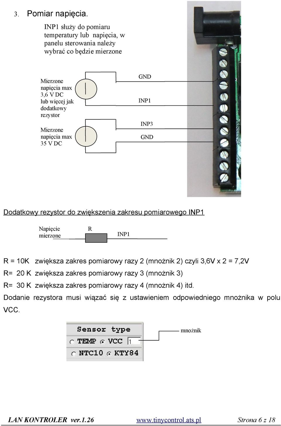 rezystor Mierzone napięcia max 35 V DC GND INP1 INP3 GND Dodatkowy rezystor do zwiększenia zakresu pomiarowego INP1 Napięcie R mierzone INP1 R = 10K zwiększa