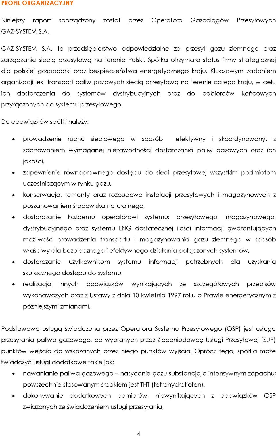 Kluczowym zadaniem organizacji jest transport paliw gazowych siecią przesyłową na terenie całego kraju, w celu ich dostarczenia do systemów dystrybucyjnych oraz do odbiorców końcowych przyłączonych