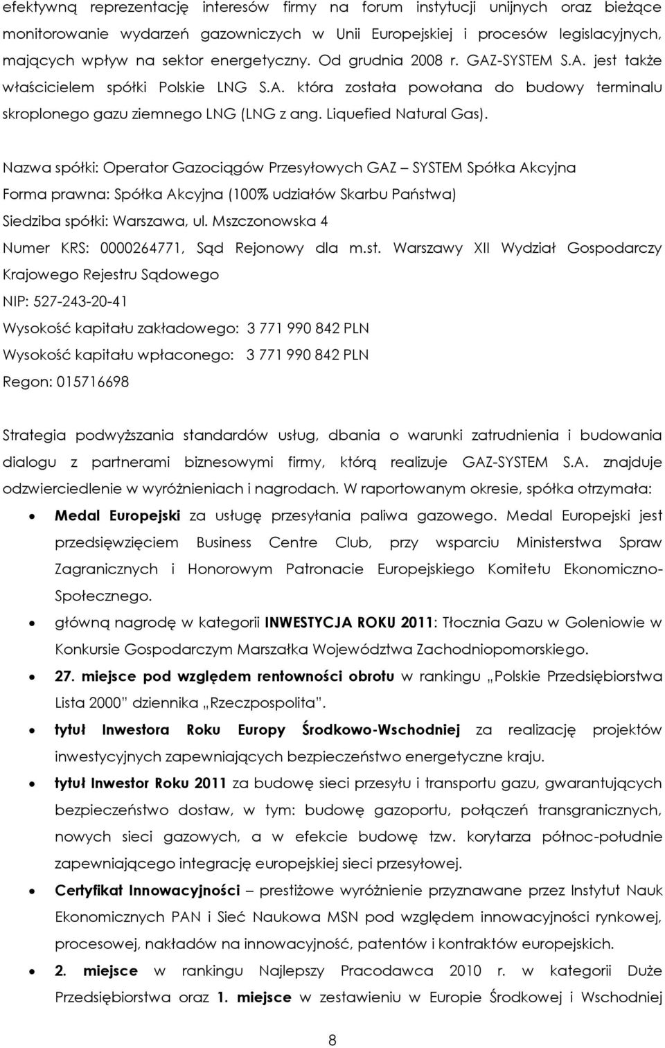 Liquefied Natural Gas). Nazwa spółki: Operator Gazociągów Przesyłowych GAZ SYSTEM Spółka Akcyjna Forma prawna: Spółka Akcyjna (100% udziałów Skarbu Państwa) Siedziba spółki: Warszawa, ul.