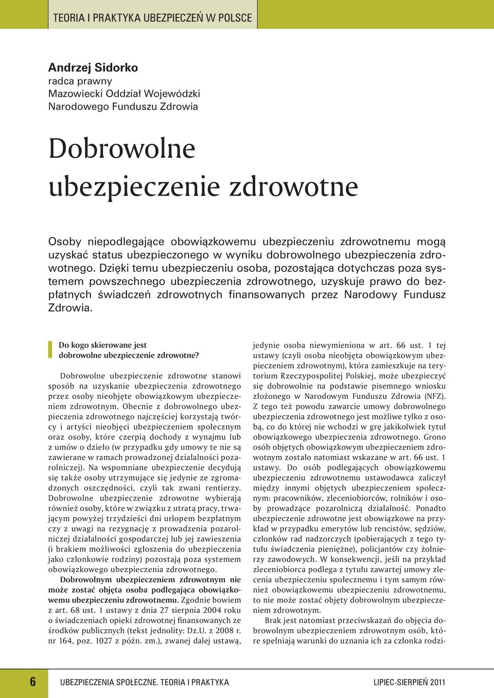 Dzięki temu ubezpieczeniu osoba, pozostająca dotychczas poza systemem powszechnego ubezpieczenia zdrowotnego, uzyskuje prawo do bezpłatnych świadczeń zdrowotnych finansowanych przez Narodowy Fundusz